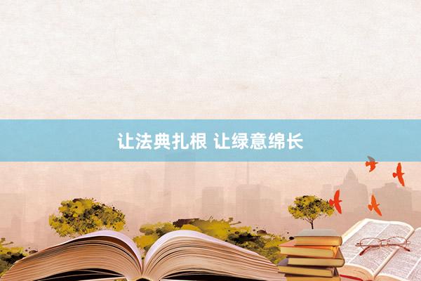 让法典扎根 让绿意绵长
