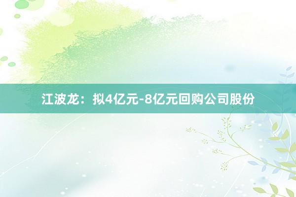 江波龙：拟4亿元-8亿元回购公司股份