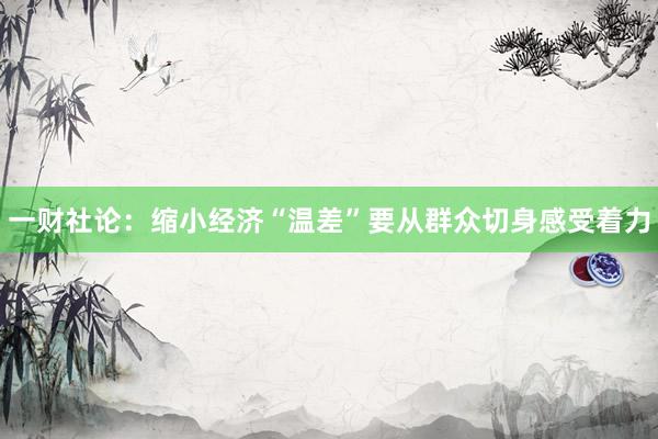 一财社论：缩小经济“温差”要从群众切身感受着力