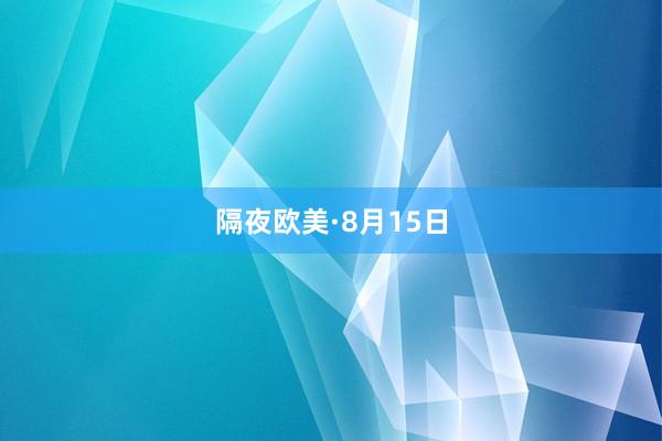 隔夜欧美·8月15日