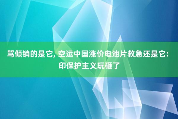 骂倾销的是它, 空运中国涨价电池片救急还是它: 印保护主义玩砸了