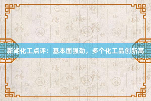 新湖化工点评：基本面强劲，多个化工品创新高