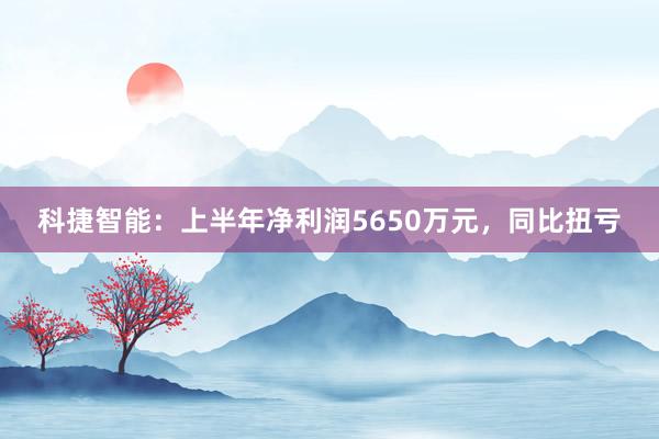 科捷智能：上半年净利润5650万元，同比扭亏