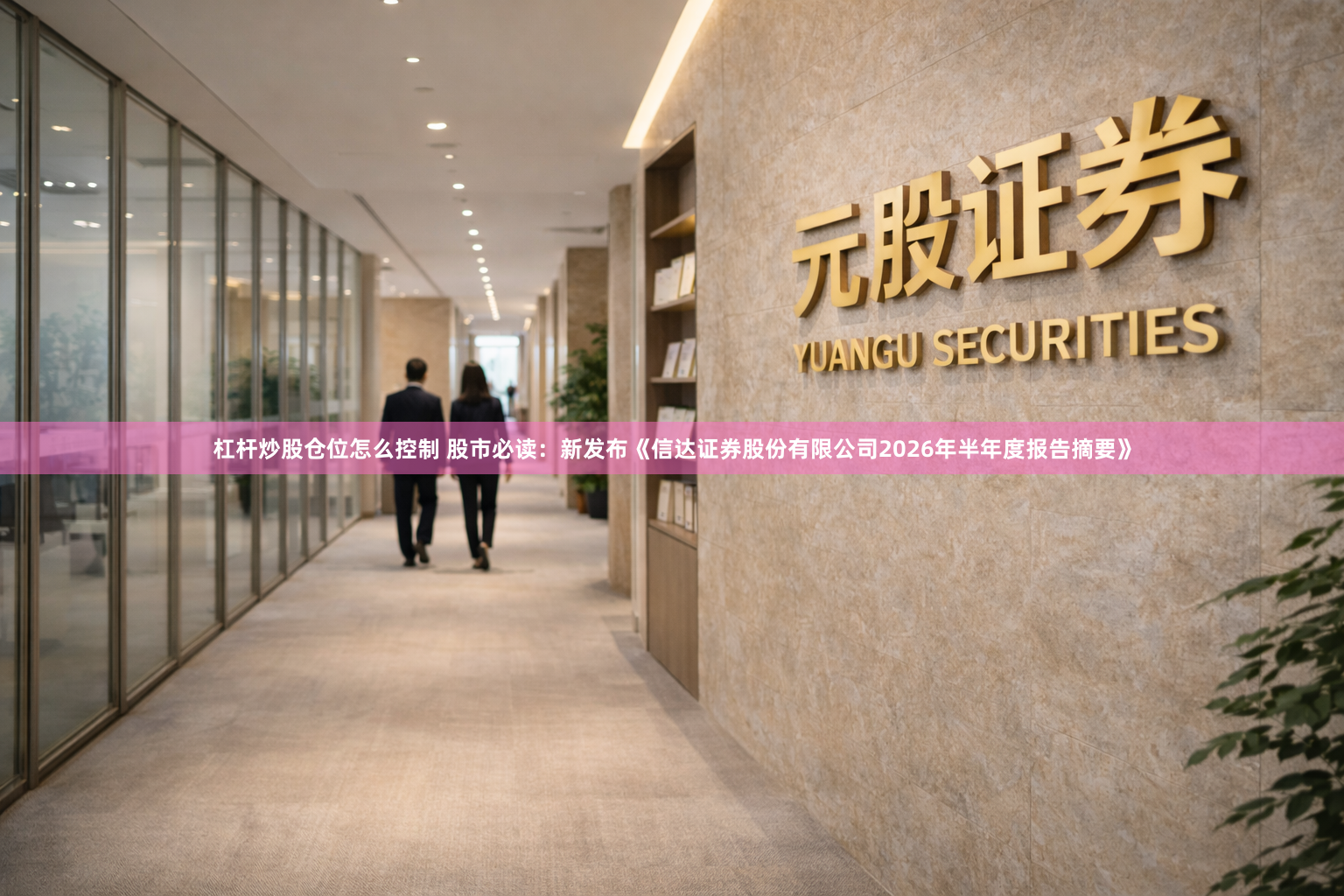 杠杆炒股仓位怎么控制 股市必读：新发布《信达证券股份有限公司2026年半年度报告摘要》