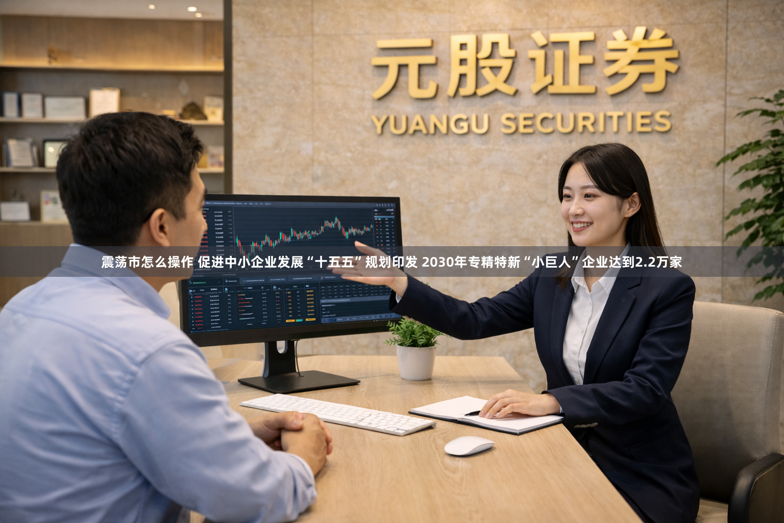 震荡市怎么操作 促进中小企业发展“十五五”规划印发 2030年专精特新“小巨人”企业达到2.2万家