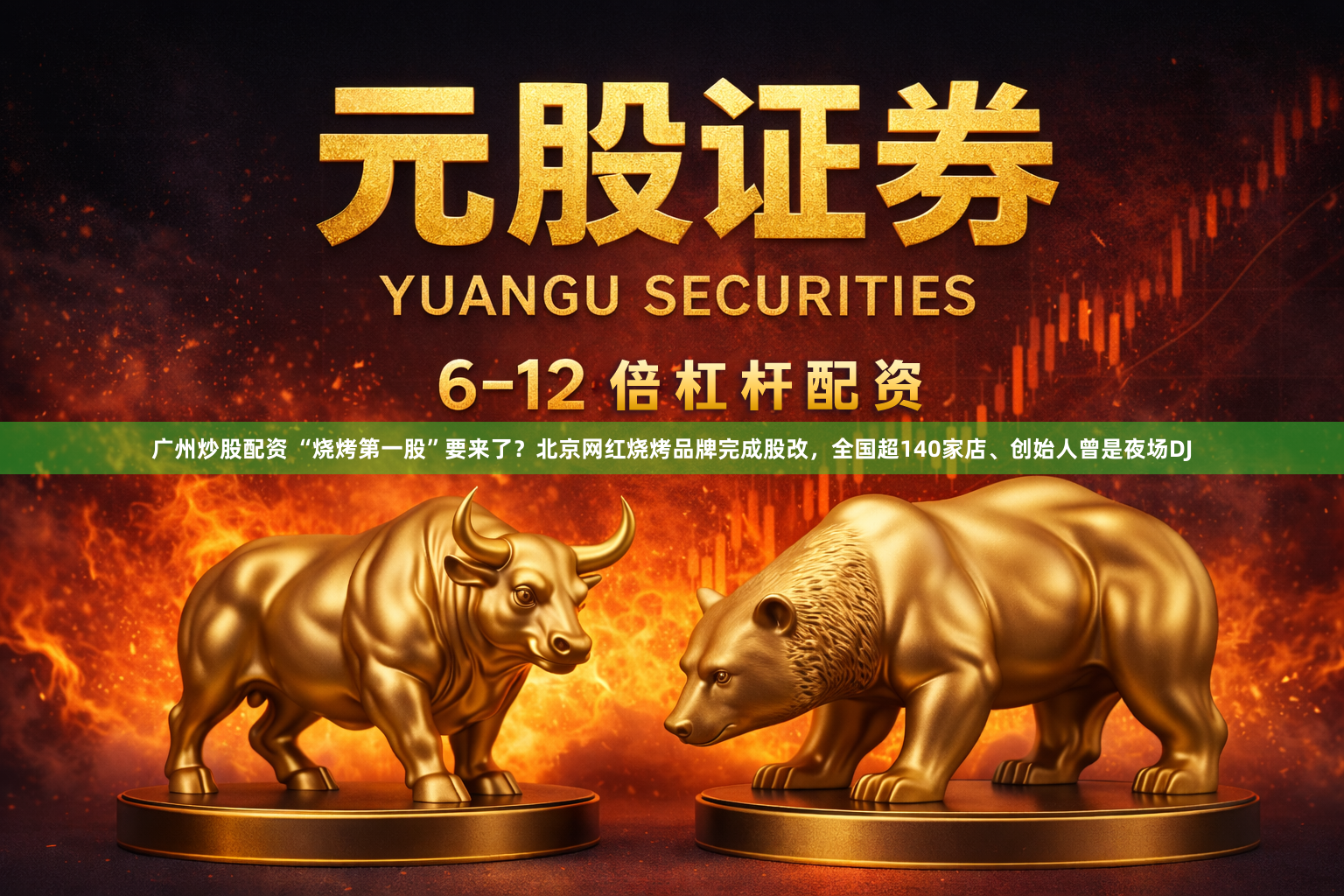 广州炒股配资 “烧烤第一股”要来了？北京网红烧烤品牌完成股改，全国超140家店、创始人曾是夜场DJ