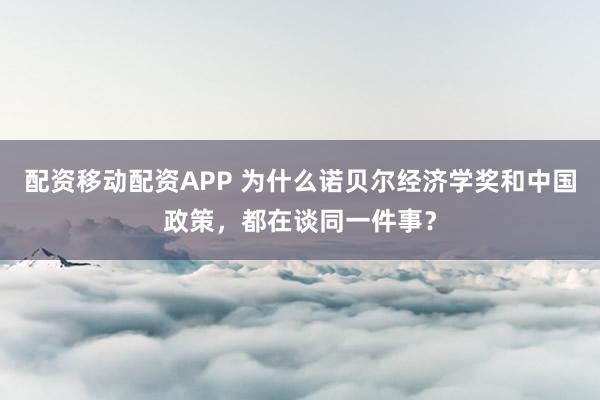 配资移动配资APP 为什么诺贝尔经济学奖和中国政策，都在谈同一件事？